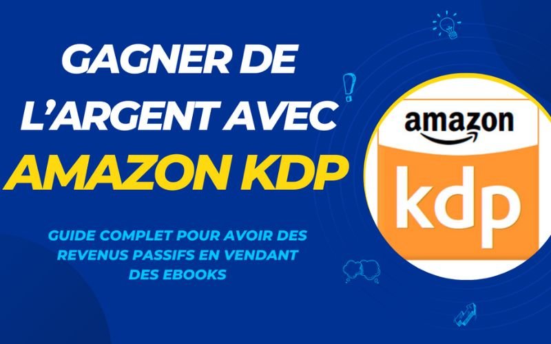 Comment gagner de l argent avec Amazon KDP Un guide étape par étape